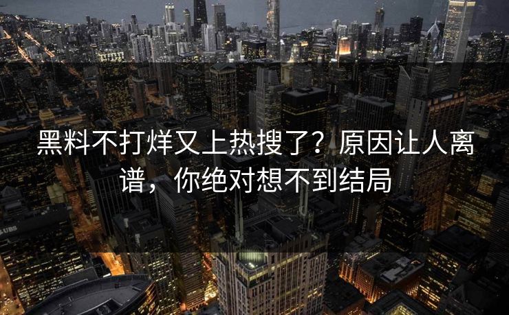 黑料不打烊又上热搜了？原因让人离谱，你绝对想不到结局  第1张