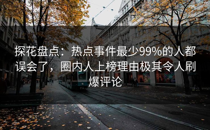 探花盘点：热点事件最少99%的人都误会了，圈内人上榜理由极其令人刷爆评论  第1张